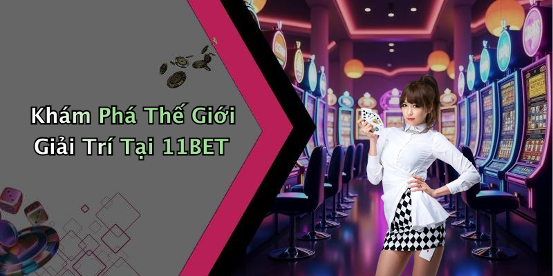 Khám Phá Thế Giới Giải Trí Tại 11BET