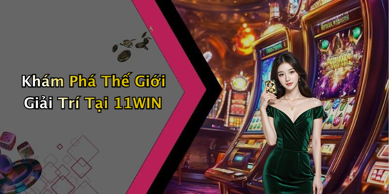Giới Thiệu Về 11WIN: Nền Tảng Giải Trí Trực Tuyến Hàng Đầu