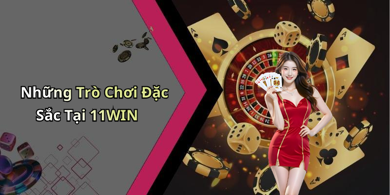 Những Trò Chơi Đặc Sắc Tại 11WIN