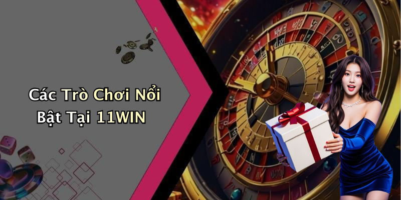 Các Trò Chơi Nổi Bật Tại 11WIN