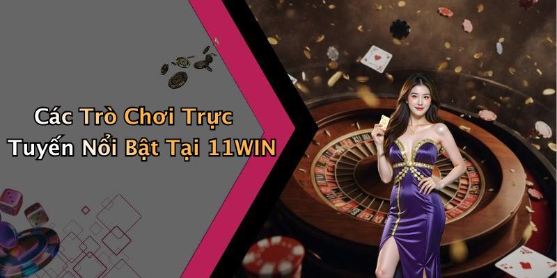 Các Trò Chơi Trực Tuyến Nổi Bật Tại 11WIN