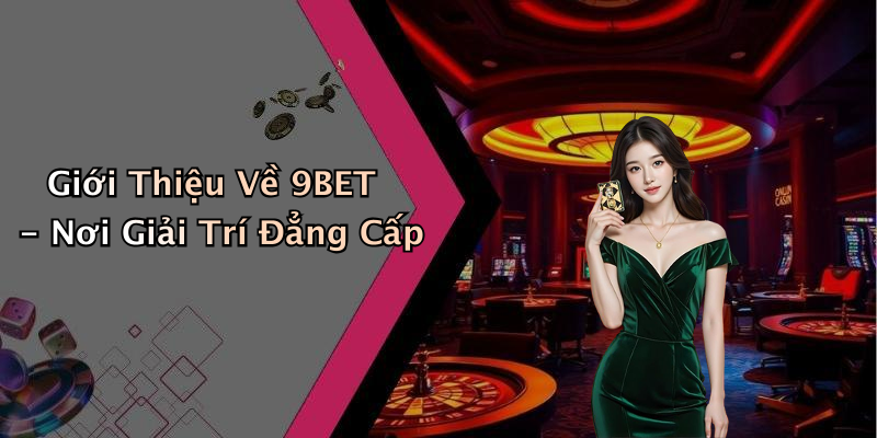 Giới Thiệu Về 9BET - Nơi Giải Trí Đẳng Cấp
