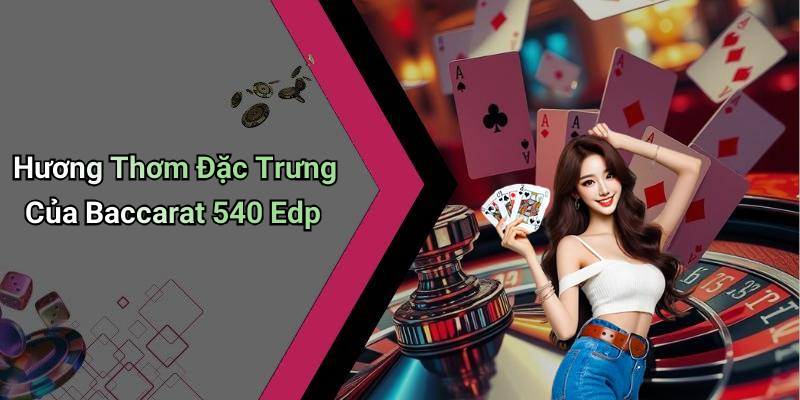 Hương Thơm Đặc Trưng Của Baccarat 540 Edp