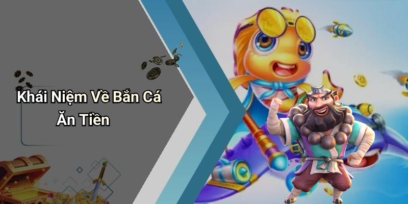 Khái Niệm Về Bắn Cá Ăn Tiền