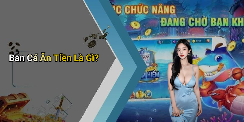 Bắn Cá Ăn Tiền Là Gì?