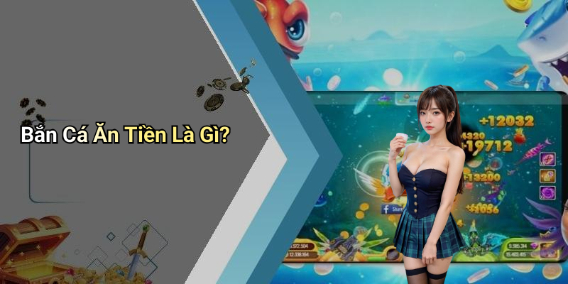 Bắn Cá Ăn Tiền Là Gì?