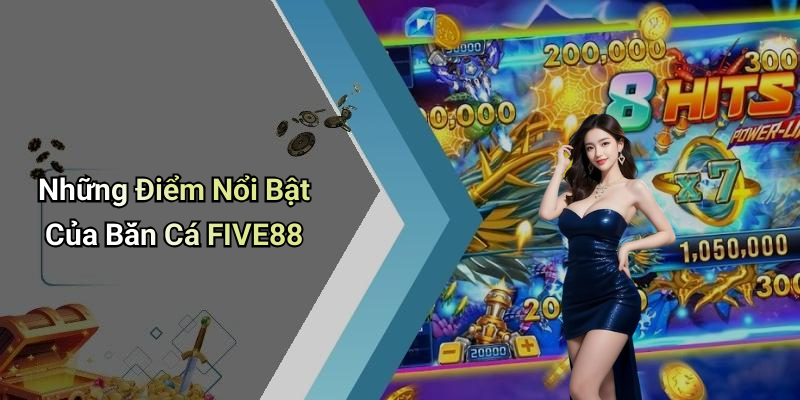 Những Điểm Nổi Bật Của Bắn Cá FIVE88