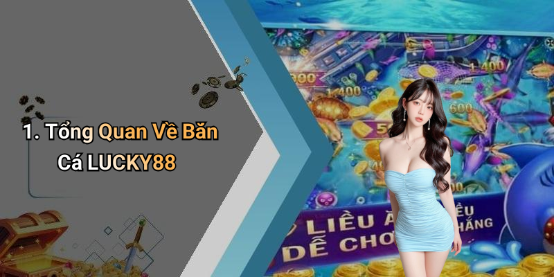 1. Tổng Quan Về Bắn Cá LUCKY88