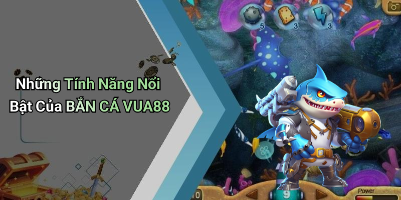 Những Tính Năng Nổi Bật Của BẮN CÁ VUA88