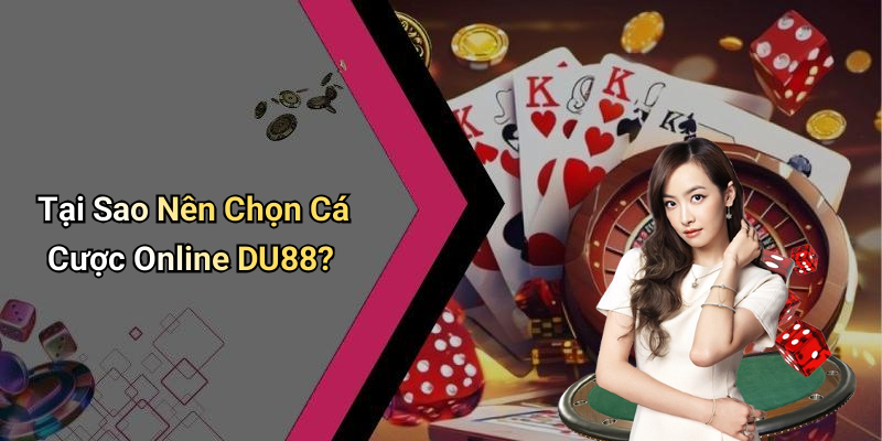 Tại Sao Nên Chọn Cá Cược Online DU88?
