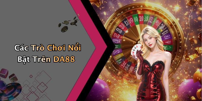Các Trò Chơi Nổi Bật Trên DA88