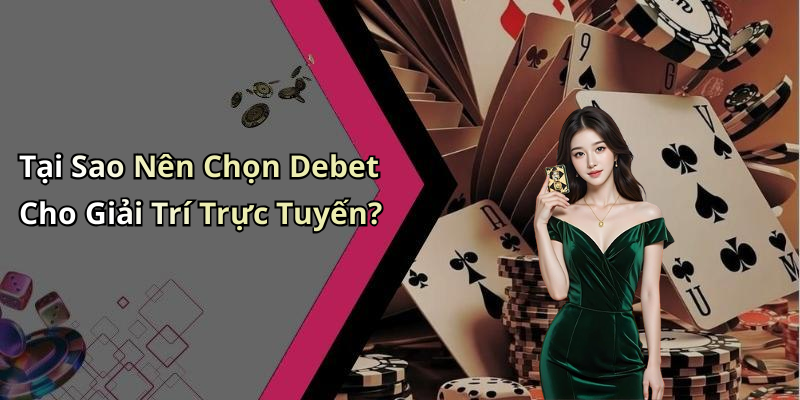 Tại Sao Nên Chọn Debet Cho Giải Trí Trực Tuyến?