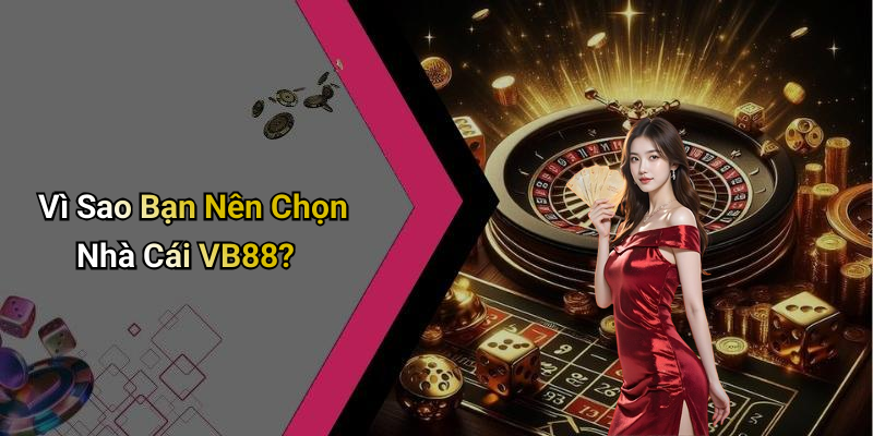 Vì Sao Bạn Nên Chọn Nhà Cái VB88?