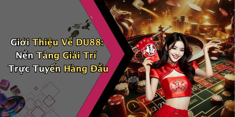 Giới Thiệu Về DU88: Nền Tảng Giải Trí Trực Tuyến Hàng Đầu