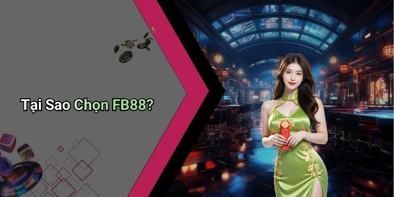 Tại Sao Chọn FB88?