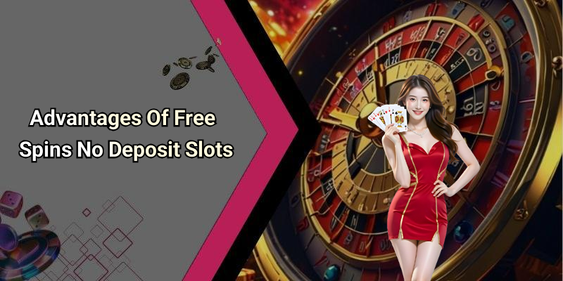 Advantages Of Free Spins No Deposit Slots