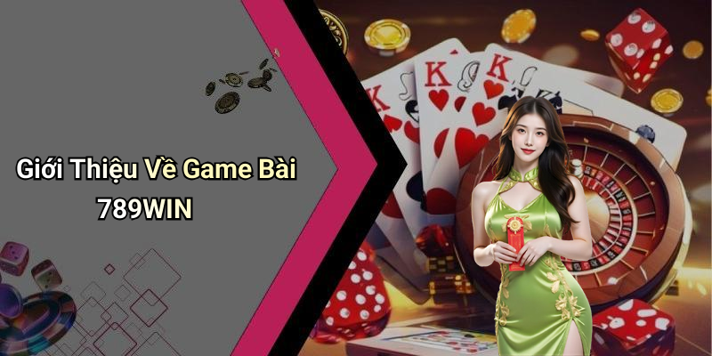 Giới Thiệu Về Game Bài 789WIN