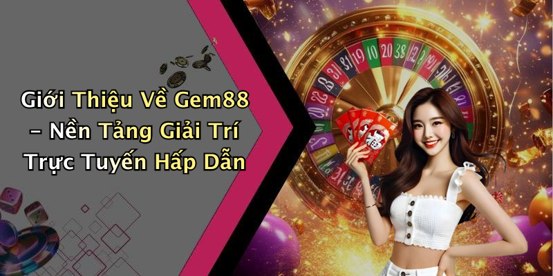 Giới Thiệu Về Gem88 - Nền Tảng Giải Trí Trực Tuyến Hấp Dẫn