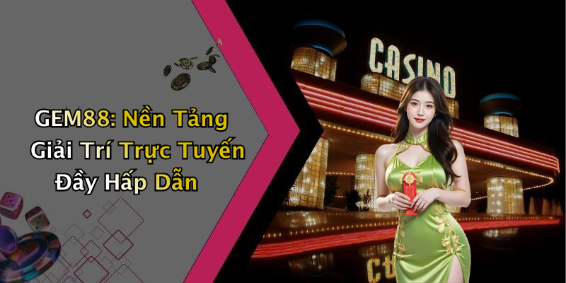 GEM88: Nền Tảng Giải Trí Trực Tuyến Đầy Hấp Dẫn