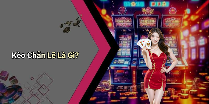 Kèo Chẵn Lẽ Là Gì?