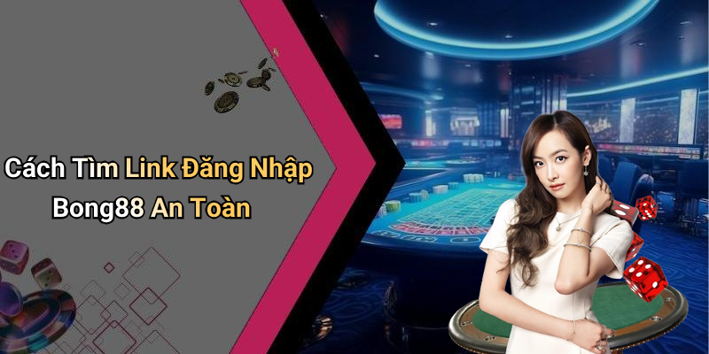 Cách Tìm Link Đăng Nhập Bong88 An Toàn