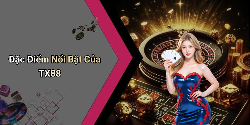 Đặc Điểm Nổi Bật Của TX88