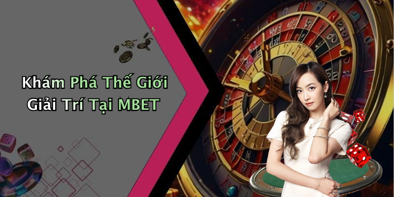 Khám Phá Thế Giới Giải Trí Tại MBET