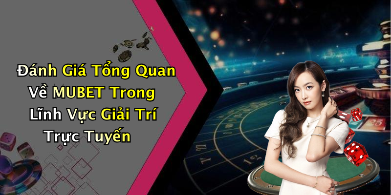 Đánh Giá Tổng Quan Về MUBET Trong Lĩnh Vực Giải Trí Trực Tuyến
