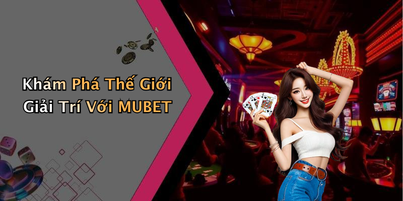 Khám Phá Thế Giới Giải Trí Với MUBET