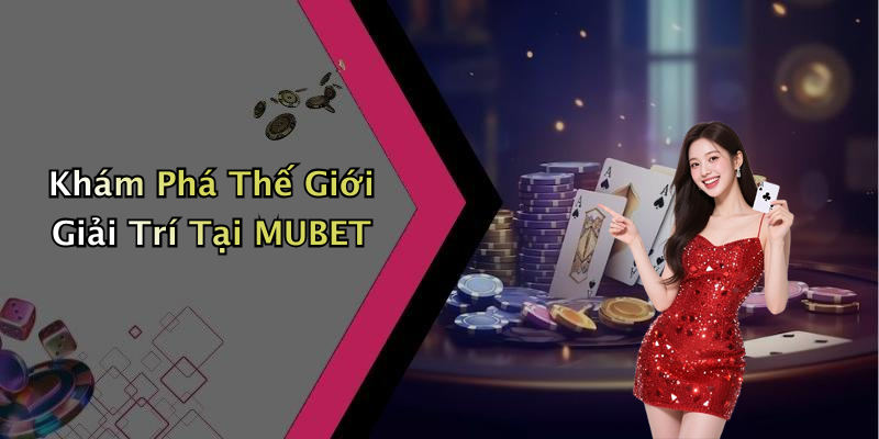 Khám Phá Thế Giới Giải Trí Tại MUBET