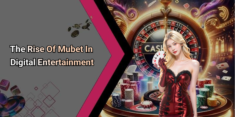 The Rise Of Mubet In Digital Entertainment