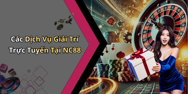 Các Dịch Vụ Giải Trí Trực Tuyến Tại NC88