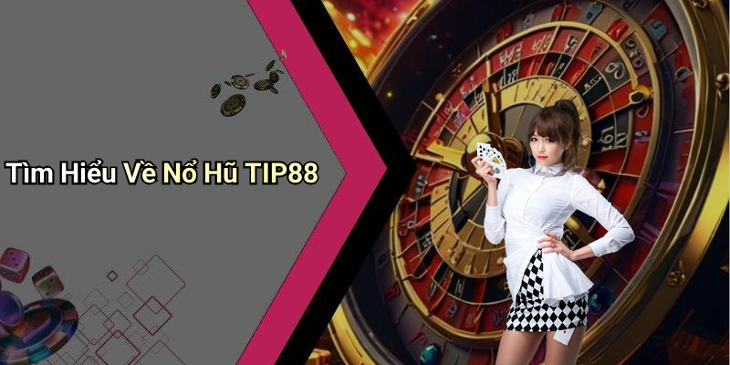 Tìm Hiểu Về Nổ Hũ TIP88