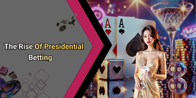 The Rise Of Presidential Betting