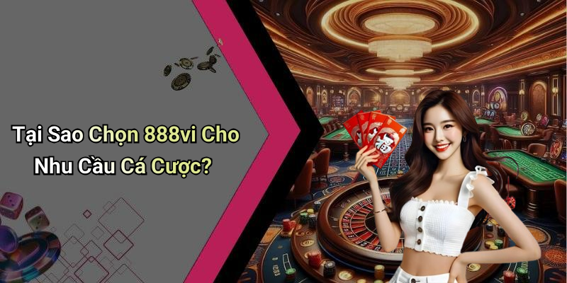 Tại Sao Chọn 888vi Cho Nhu Cầu Cá Cược?
