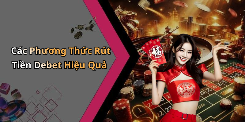 Các Phương Thức Rút Tiền Debet Hiệu Quả