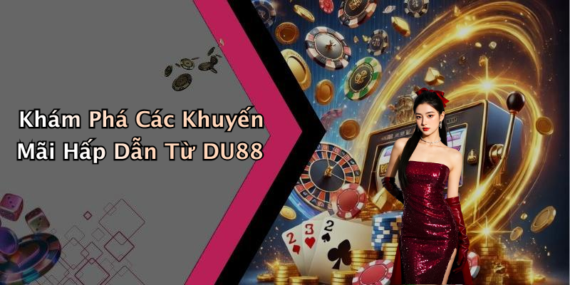 Khám Phá Các Khuyến Mãi Hấp Dẫn Từ DU88