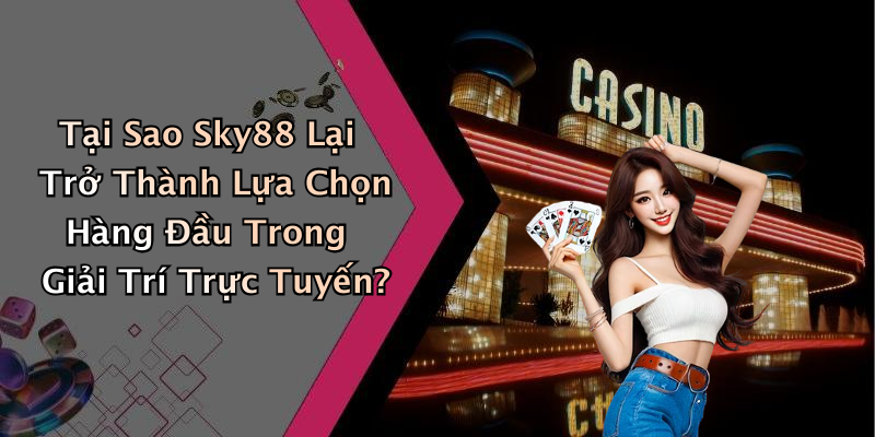 Tại Sao Sky88 Lại Trở Thành Lựa Chọn Hàng Đầu Trong Giải Trí Trực Tuyến?