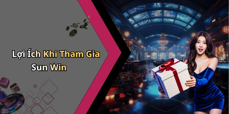 Lợi Ích Khi Tham Gia Sun Win