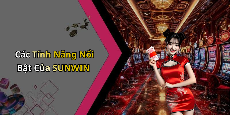 Các Tính Năng Nổi Bật Của SUNWIN