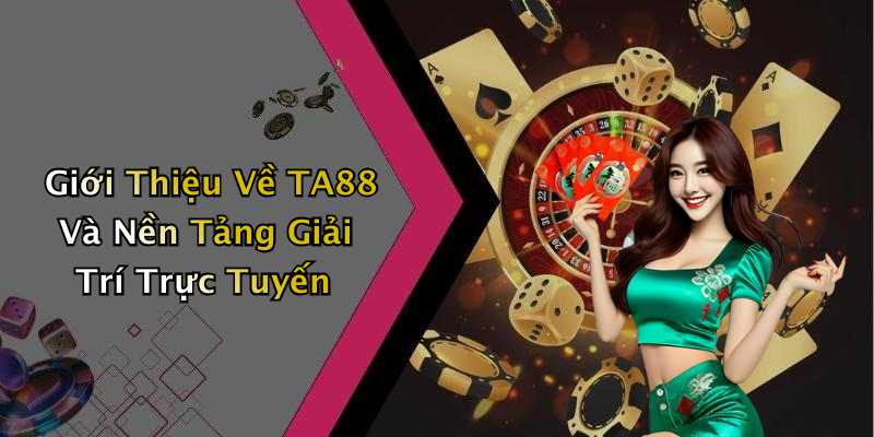 Giới Thiệu Về TA88 Và Nền Tảng Giải Trí Trực Tuyến