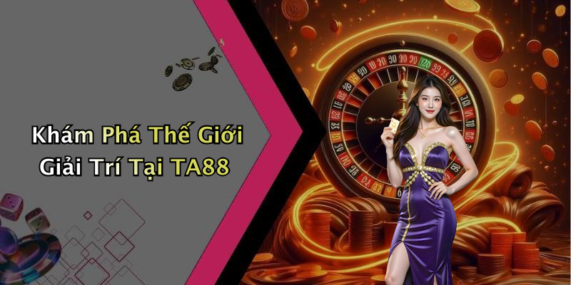 Khám Phá Thế Giới Giải Trí Tại TA88