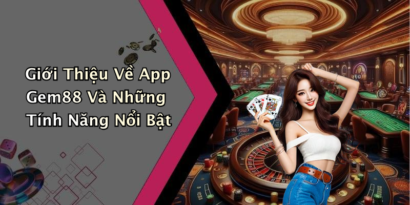 Giới Thiệu Về App Gem88 Và Những Tính Năng Nổi Bật
