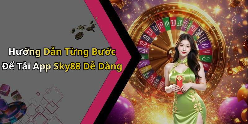 Hướng Dẫn Từng Bước Để Tải App Sky88 Dễ Dàng