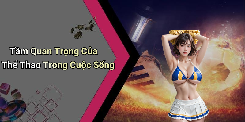 Tầm Quan Trọng Của Thể Thao Trong Cuộc Sống