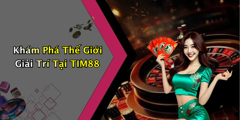 Khám Phá Thế Giới Giải Trí Tại TIM88