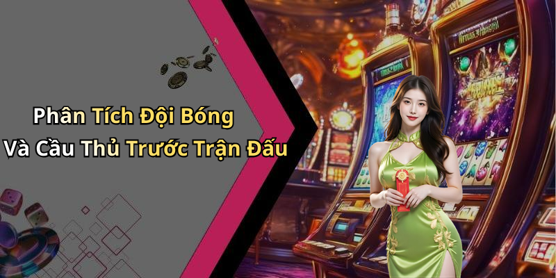 Phân Tích Đội Bóng Và Cầu Thủ Trước Trận Đấu