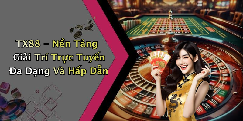 TX88 - Nền Tảng Giải Trí Trực Tuyến Hàng Đầu
