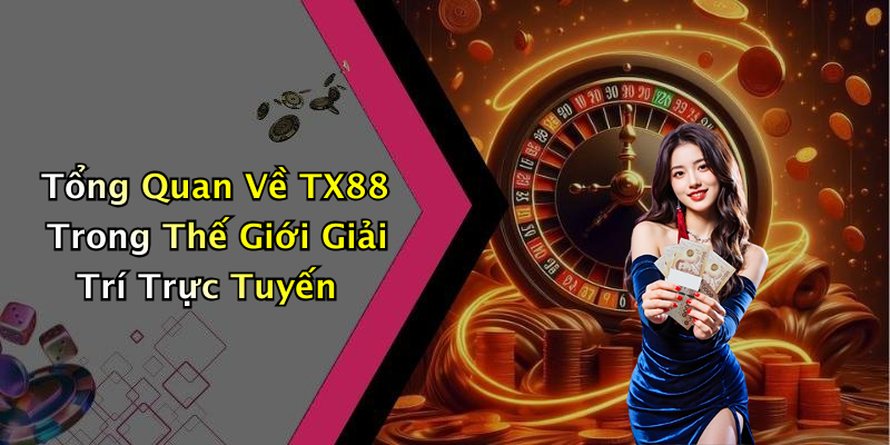 Tổng Quan Về TX88 Trong Thế Giới Giải Trí Trực Tuyến