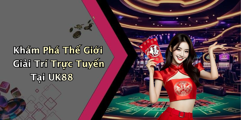 Khám Phá Thế Giới Giải Trí Trực Tuyến Tại UK88